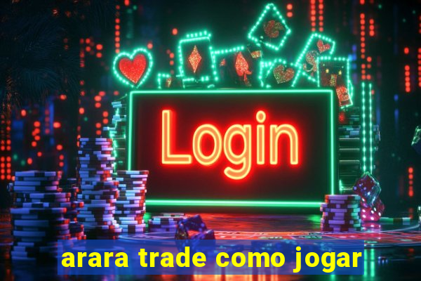 arara trade como jogar